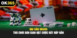 Bài Cầu OK365 - Trò Chơi Dân Gian Đặt Cược Rất Hấp Dẫn