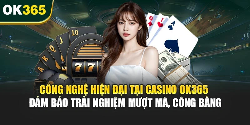 Công nghệ hiện đại tại casino OK365 đảm bảo trải nghiệm mượt mà, công bằng