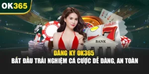 Đăng Ký OK365 – Bắt Đầu Trải Nghiệm Cá Cược Dễ Dàng, An Toàn