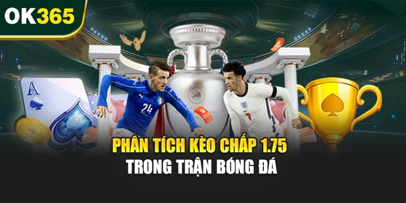 Phân tích kèo chấp 1.75 trong trận bóng đá