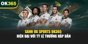 Sảnh UG Sports OK365 Hiện Đại Với Tỷ Lệ Thưởng Hấp Dẫn