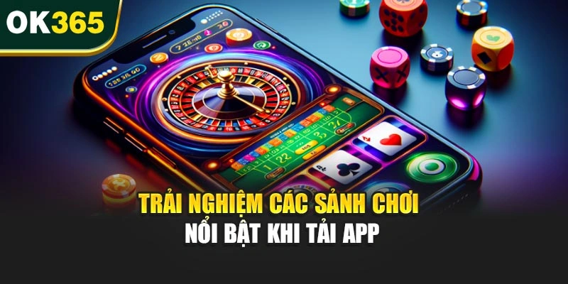 Trải nghiệm các sảnh chơi nổi bật khi tải app