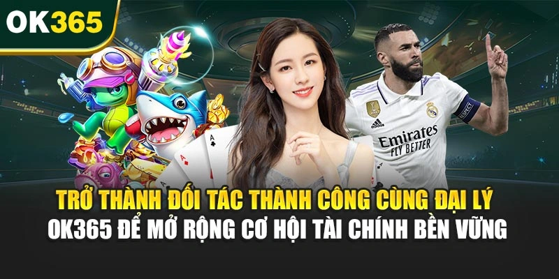 Trở thành đối tác thành công cùng đại lý OK365 để mở rộng cơ hội tài chính bền vững