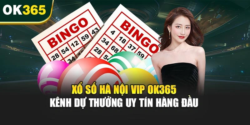Xổ Số Hà Nội VIP OK365 – Kênh Dự Thưởng Uy Tín Hàng Đầu