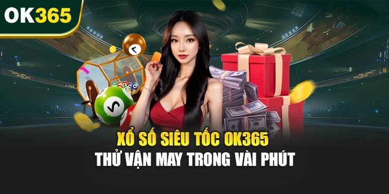 Xổ số siêu tốc OK365 – Thử vận may trong vài phút