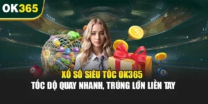 Xổ Số Siêu Tốc OK365 – Tốc Độ Quay Nhanh, Trúng Lớn Liền Tay